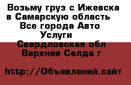 Возьму груз с Ижевска в Самарскую область. - Все города Авто » Услуги   . Свердловская обл.,Верхняя Салда г.